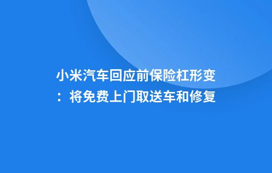 小米汽车回应前保险杠形变：将免费上门取送车和修复