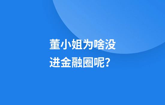 董小姐为啥没进金融圈呢？