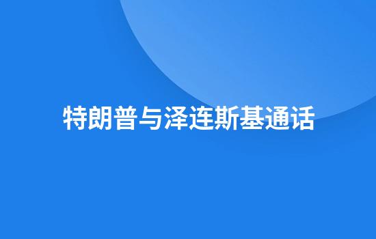 特朗普与泽连斯基通话