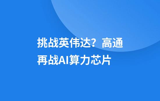 挑战英伟达？高通再战AI算力芯片
