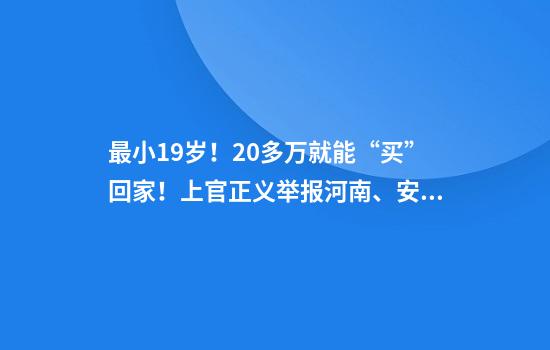 最小19岁！20多万就能“买”回家！上官正义举报河南、安徽有中介偷渡贩卖缅甸女子