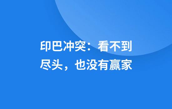 印巴冲突：看不到尽头，也没有赢家