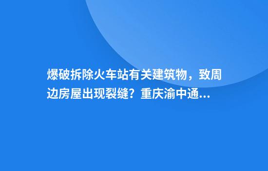爆破拆除火车站有关建筑物，致周边房屋出现裂缝？重庆渝中通报