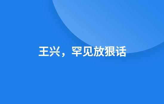 王兴，罕见放狠话