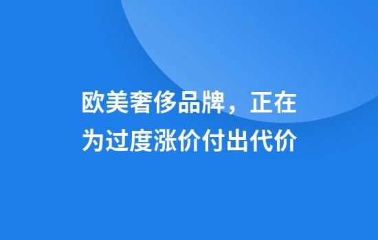 欧美奢侈品牌，正在为过度涨价付出代价