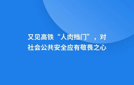 又见高铁“人肉挡门”，对社会公共安全应有敬畏之心