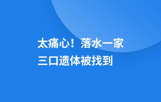 太痛心！落水一家三口遗体被找到
