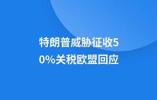 特朗普威胁征收50%关税欧盟回应