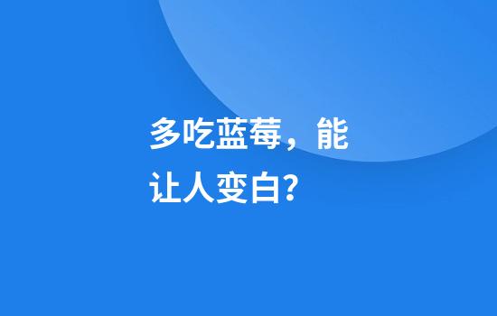 多吃蓝莓，能让人变白？