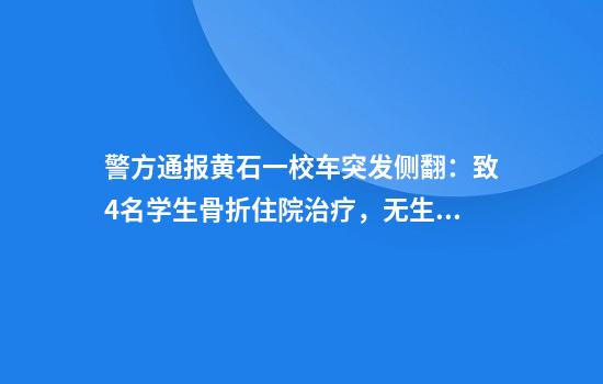 警方通报黄石一校车突发侧翻：致4名学生骨折住院治疗，无生命危险