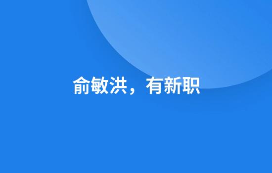 俞敏洪，有新职