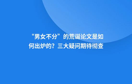 “男女不分”的荒诞论文是如何出炉的？三大疑问期待彻查