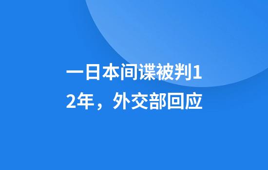 一日本间谍被判12年，外交部回应