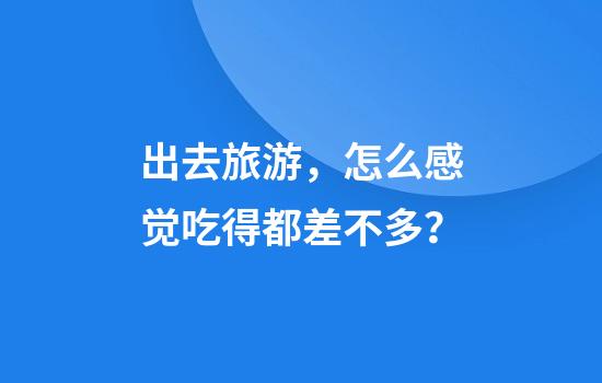 出去旅游，怎么感觉吃得都差不多？