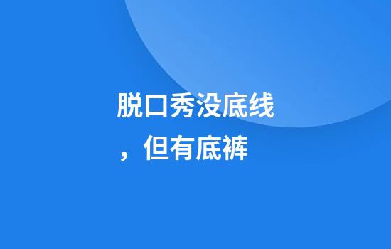 脱口秀没底线，但有底裤