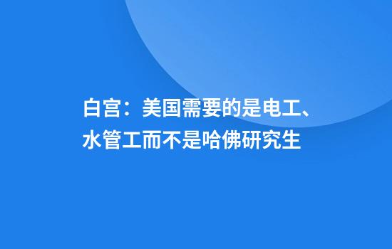 白宫：美国需要的是电工、水管工而不是哈佛研究生