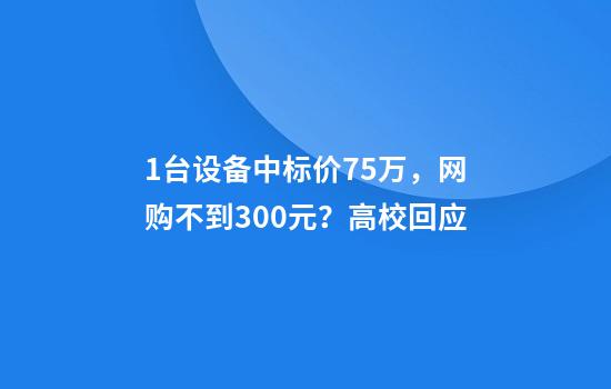 1台设备中标价75万，网购不到300元？高校回应