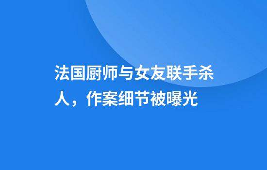 法国厨师与女友联手杀人，作案细节被曝光