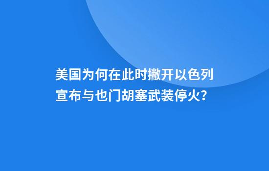 美国为何在此时撇开以色列宣布与也门胡塞武装停火?