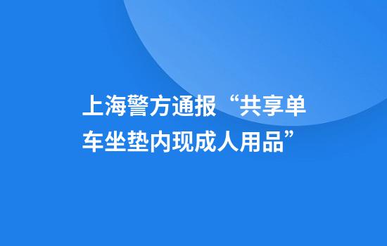 上海警方通报“共享单车坐垫内现成人用品”