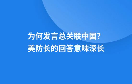 为何发言总关联中国？美防长的回答意味深长