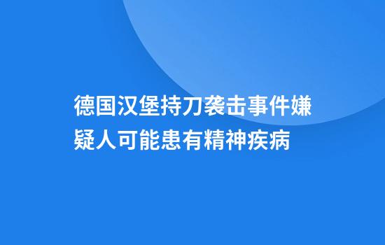 德国汉堡持刀袭击事件嫌疑人可能患有精神疾病